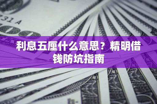 武汉利息五厘什么意思？精明借钱防坑指南