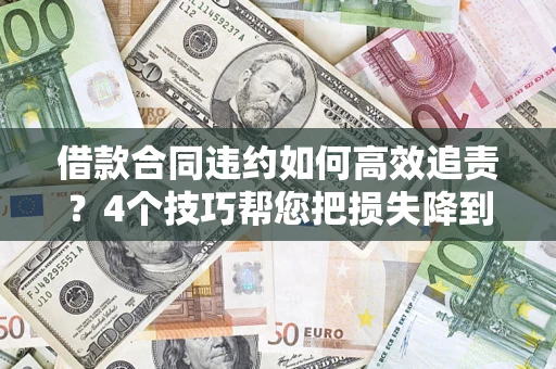 武汉借款合同违约如何高效追责?4个技巧帮您把损失降到最低! 武汉借款合同违约如何高效追责?4个技巧帮您把损失降到最低!